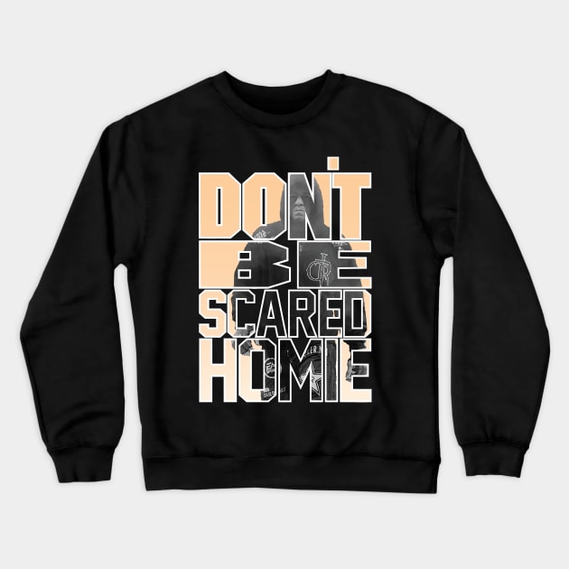 Don't Be Scared Homie Crewneck Sweatshirt by cagerepubliq